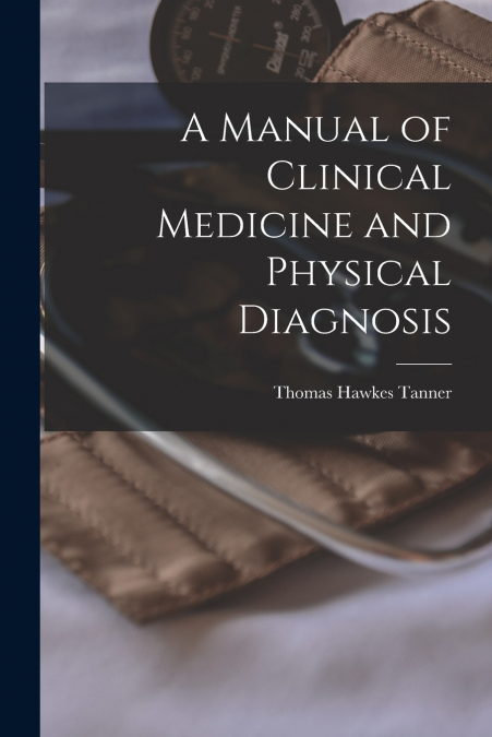 A MANUAL OF CLINICAL MEDICINE AND PHYSICAL DIAGNOSIS