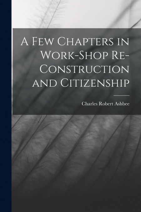 A FEW CHAPTERS IN WORK-SHOP RE-CONSTRUCTION AND CITIZENSHIP