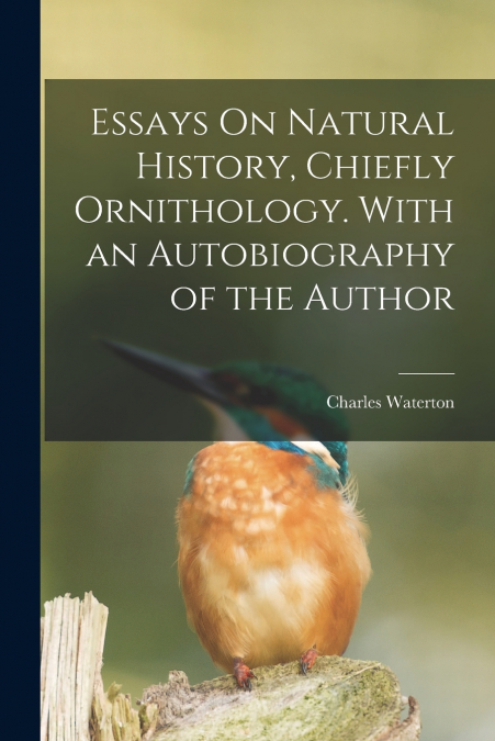 ESSAYS ON NATURAL HISTORY, CHIEFLY ORNITHOLOGY. WITH AN AUTO