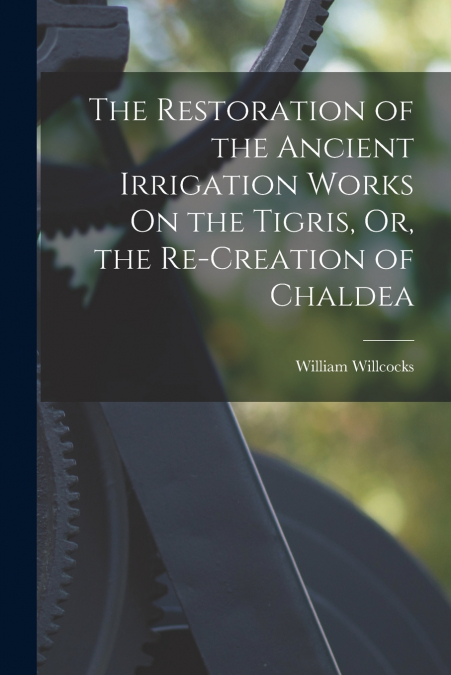 THE RESTORATION OF THE ANCIENT IRRIGATION WORKS ON THE TIGRI