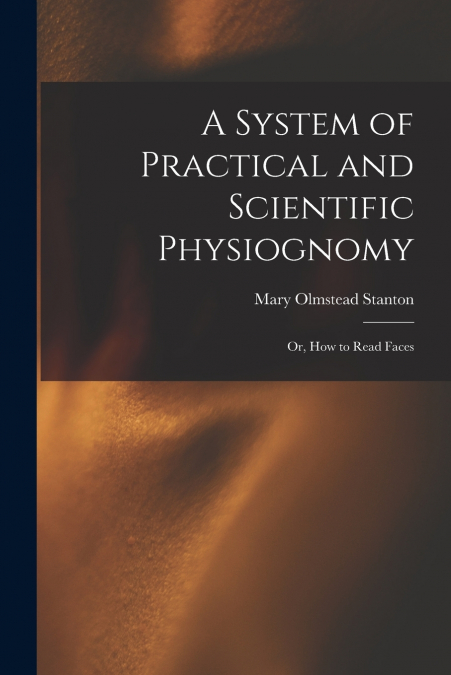 A SYSTEM OF PRACTICAL AND SCIENTIFIC PHYSIOGNOMY