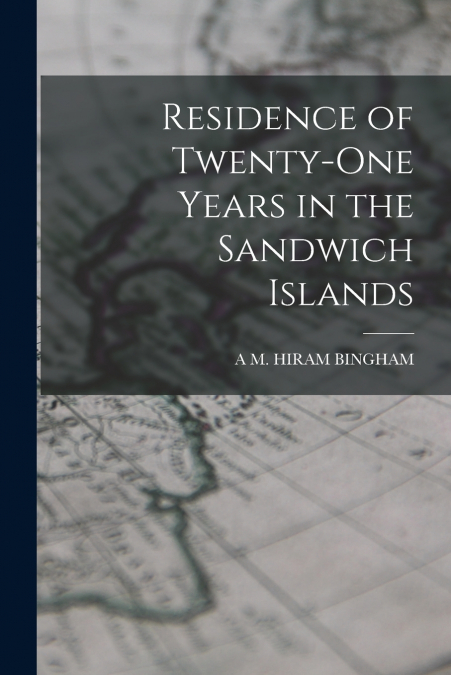 RESIDENCE OF TWENTY-ONE YEARS IN THE SANDWICH ISLANDS