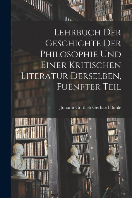 LEHRBUCH DER GESCHICHTE DER PHILOSOPHIE UND EINER KRITISCHEN