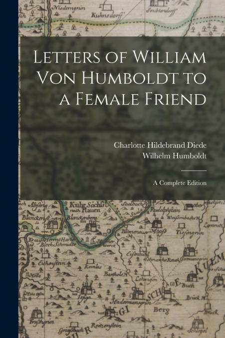 LETTERS OF WILLIAM VON HUMBOLDT TO A FEMALE FRIEND