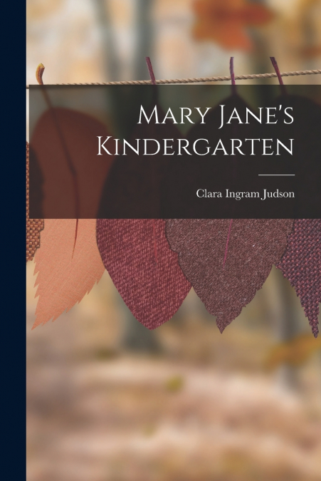 MARY JANE?S KINDERGARTEN
