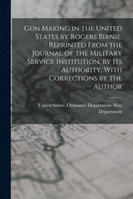 GUN MAKING IN THE UNITED STATES BY ROGERS BIRNIE, REPRINTED