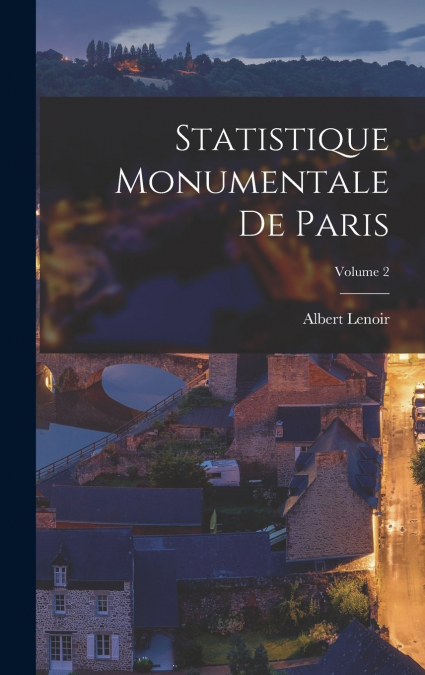 STATISTIQUE MONUMENTALE DE PARIS, VOLUME 2