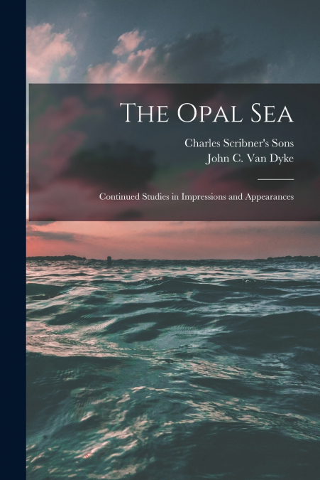 THE OPAL SEA, CONTINUED STUDIES IN IMPRESSIONS AND APPEARANC