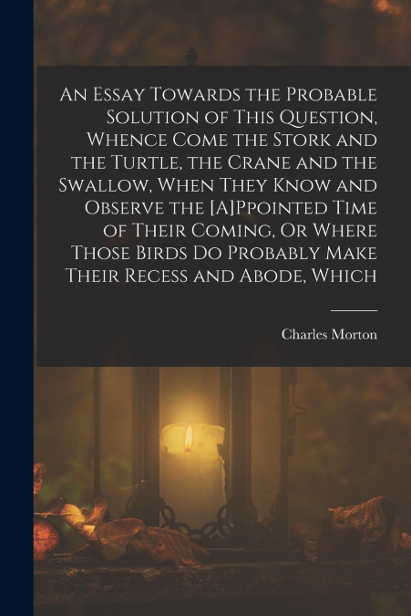 AN ESSAY TOWARDS THE PROBABLE SOLUTION OF THIS QUESTION, WHE