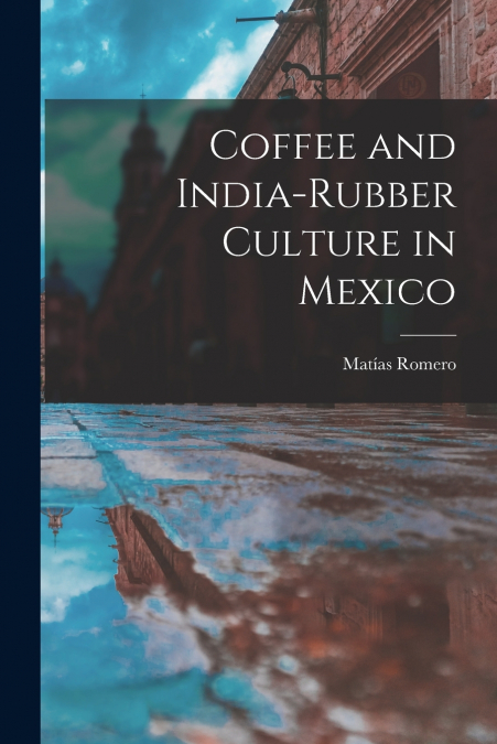 COFFEE AND INDIA-RUBBER CULTURE IN MEXICO