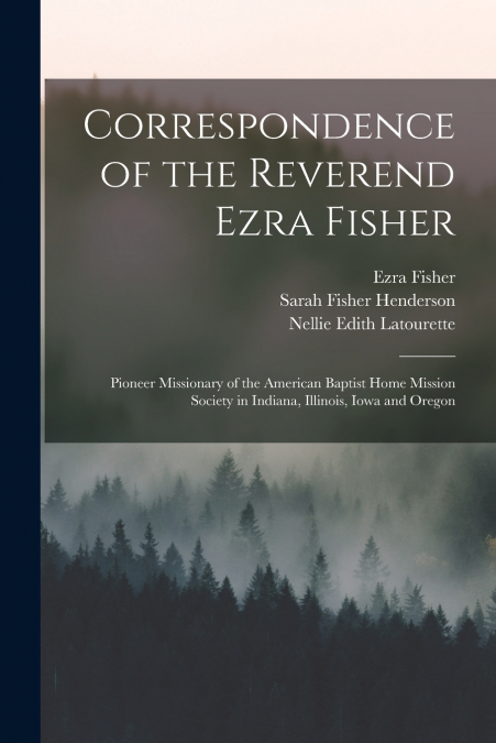 CORRESPONDENCE OF THE REVEREND EZRA FISHER , PIONEER MISSION
