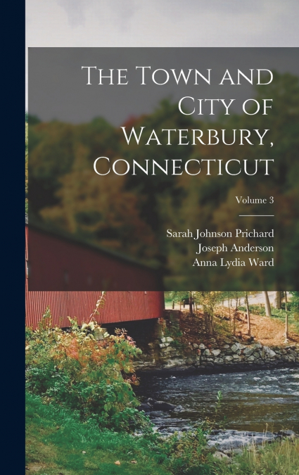 THE TOWN AND CITY OF WATERBURY, CONNECTICUT, VOLUME 2