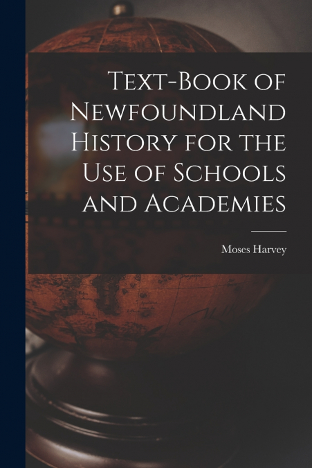 TEXT-BOOK OF NEWFOUNDLAND HISTORY FOR THE USE OF SCHOOLS AND