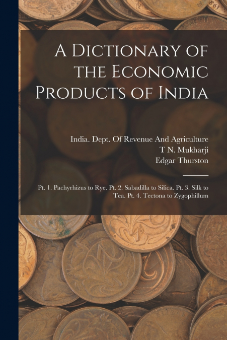 A DICTIONARY OF THE ECONOMIC PRODUCTS OF INDIA