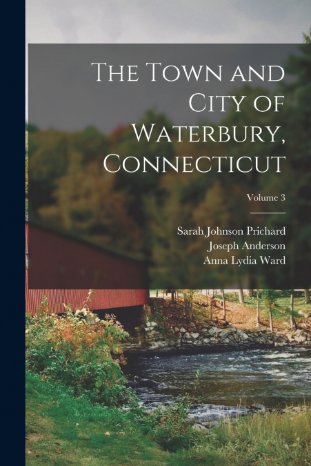 THE TOWN AND CITY OF WATERBURY, CONNECTICUT, VOLUME 3