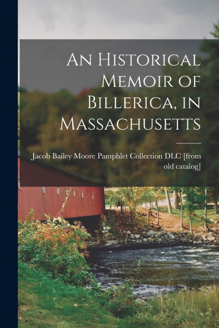 AN HISTORICAL MEMOIR OF BILLERICA, IN MASSACHUSETTS