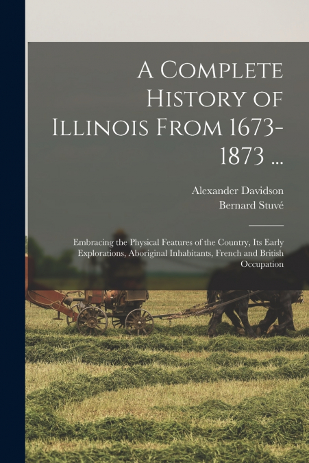 A COMPLETE HISTORY OF ILLINOIS FROM 1673 TO 1873