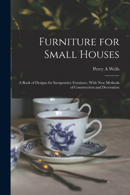 FURNITURE FOR SMALL HOUSES, A BOOK OF DESIGNS FOR INEXPENSIV