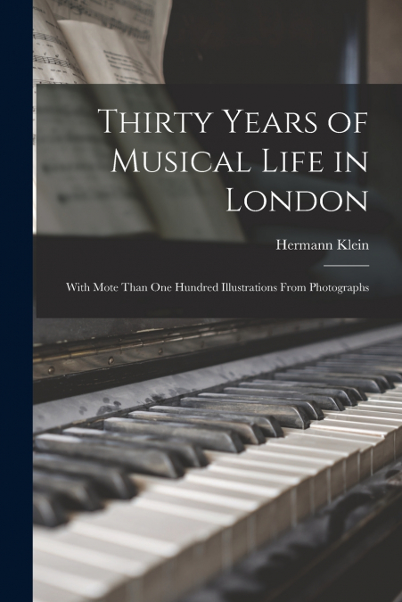 THIRTY YEARS OF MUSICAL LIFE IN LONDON, WITH MOTE THAN ONE H