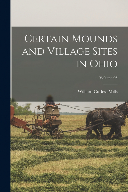 CERTAIN MOUNDS AND VILLAGE SITES IN OHIO, VOLUME 03