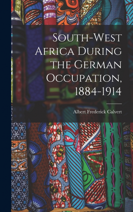 SOUTH-WEST AFRICA DURING THE GERMAN OCCUPATION, 1884-1914