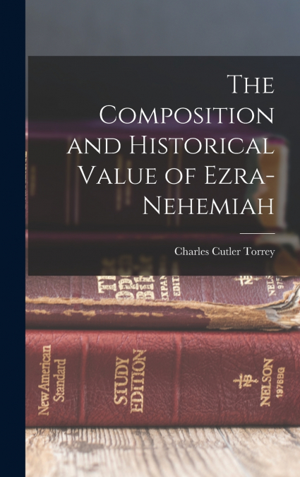 THE COMPOSITION AND HISTORICAL VALUE OF EZRA-NEHEMIAH
