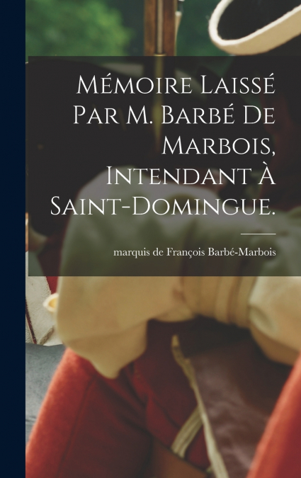 MEMOIRE LAISSE PAR M. BARBE DE MARBOIS, INTENDANT A SAINT-DO
