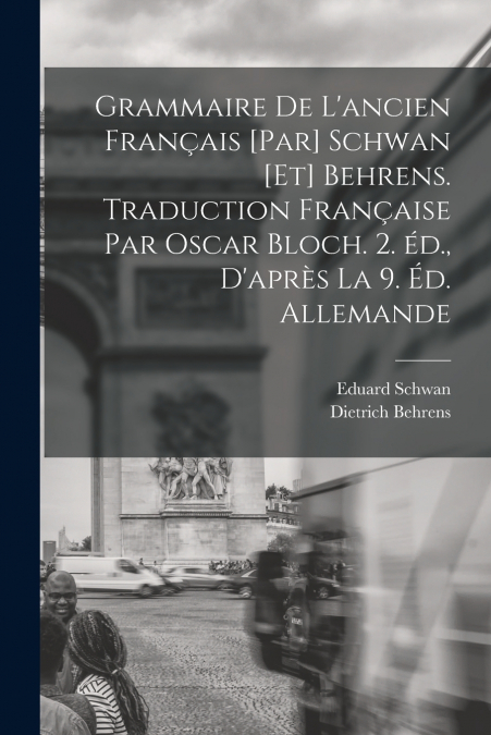 GRAMMAIRE DE L?ANCIEN FRAN�AIS [PAR] SCHWAN [ET] BEHRENS. TR