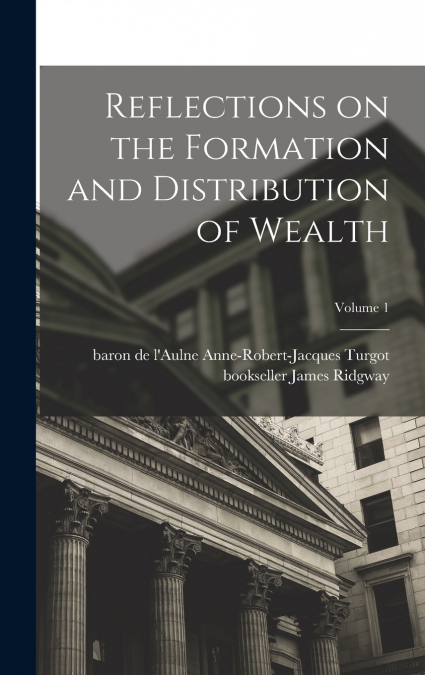 REFLECTIONS ON THE FORMATION AND DISTRIBUTION OF WEALTH, VOL