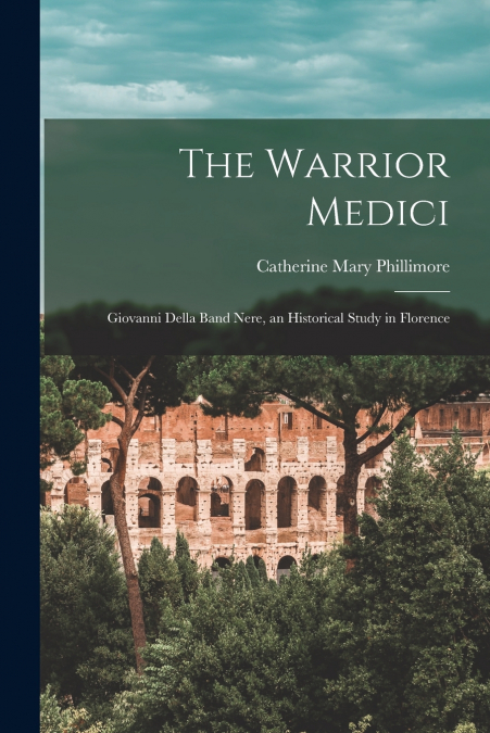 THE WARRIOR MEDICI, GIOVANNI DELLA BAND NERE, AN HISTORICAL