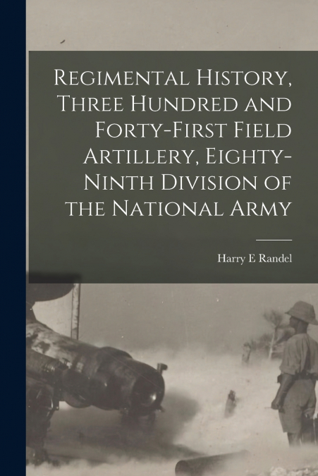 REGIMENTAL HISTORY, THREE HUNDRED AND FORTY-FIRST FIELD ARTI