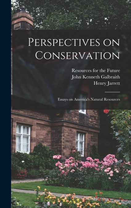PERSPECTIVES ON CONSERVATION, ESSAYS ON AMERICA?S NATURAL RE