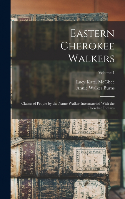 EASTERN CHEROKEE WALKERS, CLAIMS OF PEOPLE BY THE NAME WALKE