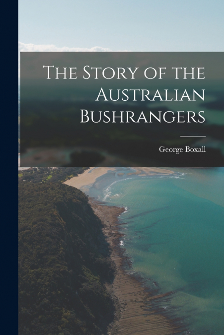 THE STORY OF THE AUSTRALIAN BUSHRANGERS