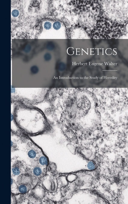 GENETICS, AN INTRODUCTION TO THE STUDY OF HEREDITY