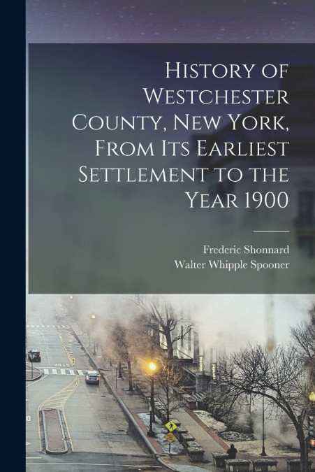 HISTORY OF WESTCHESTER COUNTY, NEW YORK, FROM ITS EARLIEST S