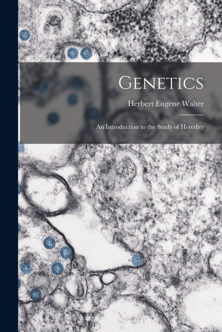 GENETICS, AN INTRODUCTION TO THE STUDY OF HEREDITY