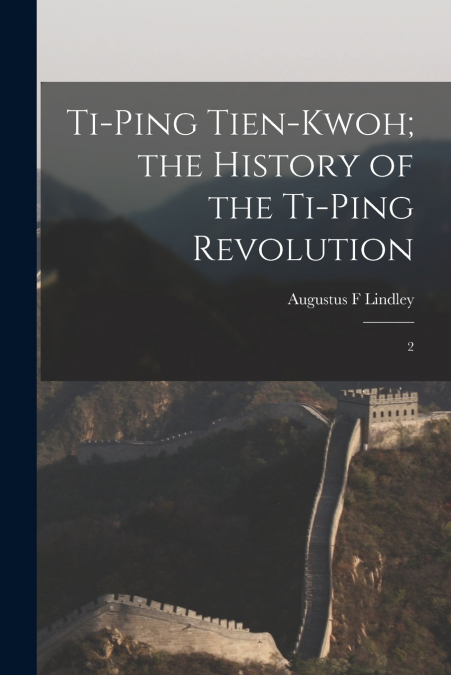 TI-PING TIEN-KWOH, THE HISTORY OF THE TI-PING REVOLUTION