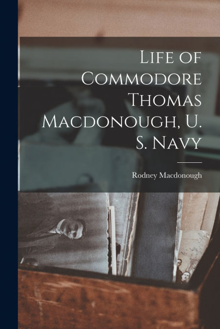 LIFE OF COMMODORE THOMAS MACDONOUGH, U. S. NAVY