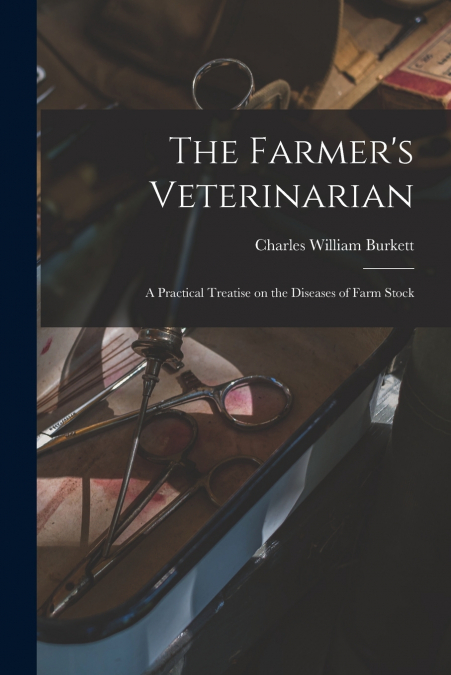 THE FARMER?S VETERINARIAN, A PRACTICAL TREATISE ON THE DISEA