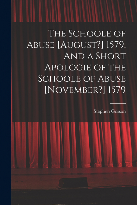 THE SCHOOLE OF ABUSE [AUGUST?] 1579. AND A SHORT APOLOGIE OF