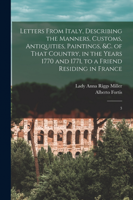 LETTERS FROM ITALY, DESCRIBING THE MANNERS, CUSTOMS, ANTIQUI