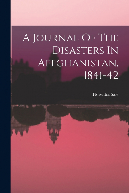 A JOURNAL OF THE DISASTERS IN AFFGHANISTAN, 1841-42