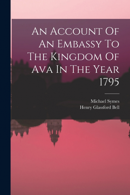 AN ACCOUNT OF AN EMBASSY TO THE KINGDOM OF AVA IN THE YEAR 1