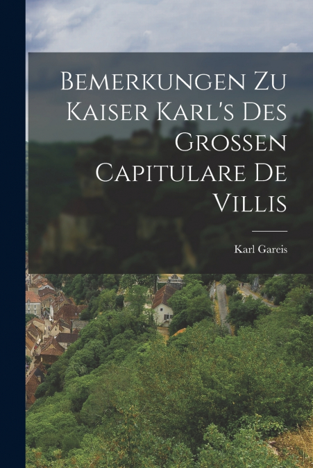 BEMERKUNGEN ZU KAISER KARL?S DES GROSSEN CAPITULARE DE VILLI