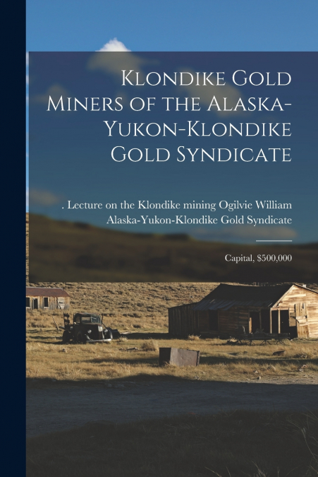 KLONDIKE GOLD MINERS OF THE ALASKA-YUKON-KLONDIKE GOLD SYNDI