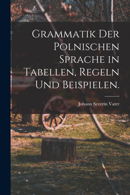 GRAMMATIK DER POLNISCHEN SPRACHE IN TABELLEN, REGELN UND BEI