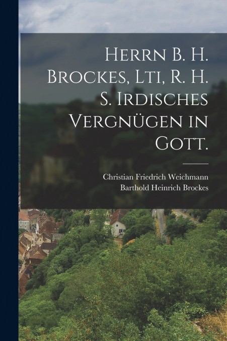 HERRN B. H. BROCKES, LTI, R. H. S. IRDISCHES VERGNUGEN IN GO