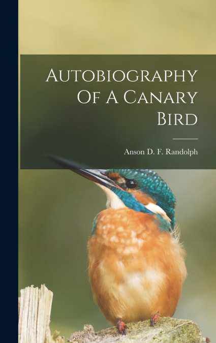 AUTOBIOGRAPHY OF A CANARY BIRD