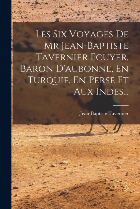 LES SIX VOYAGES DE MR JEAN-BAPTISTE TAVERNIER ECUYER, BARON